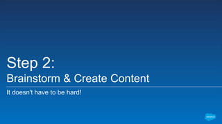 Step 2:
Brainstorm & Create Content
It doesn't have to be hard!
 