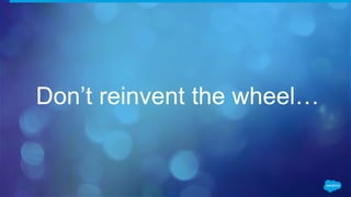 Don’t reinvent the wheel…
 