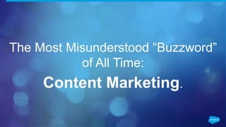 The Most Misunderstood “Buzzword”
of All Time:
Content Marketing.
 