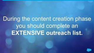 During the content creation phase
you should complete an
EXTENSIVE outreach list.
 
