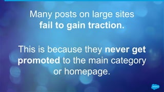 Many posts on large sites
fail to gain traction.
This is because they never get
promoted to the main category
or homepage.
 