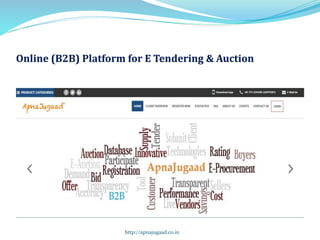 Online (B2B) Platform for E Tendering & Auction
http://apnajugaad.co.in
 