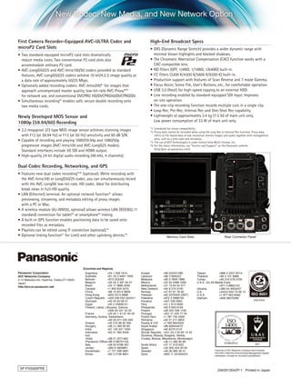 New Codec, New Media, and New Network Option


First Camera Recorder-Equipped AVC-ULTRA Codec and                                            High-End Broadcast Specs
microP2 Card Slots                                                                            •	DRS (Dynamic Range Stretch) provides a wider dynamic range with
•	Two standard-equipped microP2 card slots dramatically                                         minimal blown highlights and blocked shadows.
  reduce media costs. Two conventional P2 card slots also                                     •	The Chromatic Aberration Compensation (CAC) function works with a
  accommodate ordinary P2 card.                                                                 CAC-compatible lens.
•	AVC-LongG50/25 and AVC-Intra100/50 codecs provided as standard                              •	ND filters (OFF, 1/4ND, 1/16ND, 1/64ND) built-in.
  features. AVC-LongG50/25 codecs achieve 10 bit/4:2:2 image quality at                       •	CC filters (3200 K/4300 K/5600 K/6300 K) built-in.
  a data rate of approximately 50/25 Mbps.                                                    •	Production support with features of Scan Reverse and 7 mode Gamma.
•	Optionally added recording codecs: AVC-Intra200*1 for images that                           •	Focus Assist, Scene File, User's Buttons, etc., for comfortable operation.
  approach uncompressed master quality, low-bit-rate AVC-Proxy*2*3                            •	USB 3.0 (Host) for high-speed copying to an external HDD.
  for network use, and conventional DVCPRO HD/DVCPRO50/DVCPRO/DV.                             •	Line recording enabled by standard-equipped SDI input. Improves
•	Simultaneous recording*1 enables safe, secure double recording onto                           on-site operation.
  two media cards.                                                                            •	The one-clip recording function records multiple cuts in a single clip.
                                                                                              •	Loop Rec, Pre-Rec, Interval Rec and One-Shot Rec capability.
Newly Developed MOS Sensor and                                                                •	Lightweight at approximately 3.4 kg (7.5 lb) of main unit only,
1080p (59.94/60) Recording                                                                      Low power consumption of 33 W of main unit only.
                                                                                              *1: Scheduled for future compatibility.
•	2.2 megapixel 2/3 type MOS image sensor achieves stunning images                            *2: Proxy data cannot be recorded when using the Loop Rec or Interval Rec function. Proxy data
  with F12 (at 59.94 Hz) or F13 (at 50 Hz) sensitivity and 60 dB S/N.                             refers to file-based data of low-resolution motion images and audio together with management
                                                                                                  data, such as a time code and metadata.
•	Capable of recording and playing 1080/59.94p and 1080/50p                                   *3: The use of DCF Technologies is under license from Multi-Format, Inc.
  progressive images (AVC-Intra100 and AVC-LongG25 modes).                                    *4: For the latest information, see "Service and Support" on the Panasonic website
                                                                                                  (http://pro-av.panasonic.net/).
  Standard interfaces include 3G SDI and HDMI output.
•	High-quality 24 bit digital audio recording (48 kHz, 4 channels).

Dual Codec Recording, Networking, and GPS
•	Features new dual codec recording*1*3 (optional). While recording with
  the AVC-Intra100 or LongG50/25 codec, you can simultaneously record
  with the AVC-LongG6 low-bit-rate, HD codec. Ideal for distributing
  break news in Full-HD quality.
•	LAN (Ethernet) terminal. An optional network function*1 allows
  previewing, streaming, and metadata editing of proxy images
  with a PC or Mac.
•	A wireless module (AJ-WM30, optional) allows wireless LAN (IEEE802.11
  standard) connection for tablet*4 or smartphone*4 linking.
•	A built-in GPS function enables positioning data to be saved onto
  recorded files as metadata.
•	Playlists can be edited using IT connection (optional).*1
•	Optional linking function*1 for LiveU and other uplinking devices.*4                                     Memory Card Slots                               Rear Connector Panel




                                           [Countries and Regions]
Panasonic Corporation                       Argentina	         +54 1 308 1610          Kuwait	           +96 522431385             Taiwan	            +886 2 2227 6214
AVC Networks Company                        Australia	         +61 (0) 2 9491 7400     Lebanon	          +96 11665557              Thailand	          +66 2 731 8888
2-15 Matsuba-cho, Kadoma, Osaka 571-8503    Bahrain	           +973 252292             Malaysia 	        +60 3 7809 7888           Turkey	            +90 216 578 3700
Japan                                       Belgium	           +32 (0) 2 481 04 57     Mexico	           +52 55 5488 1000          U.A.E. (for All Middle East)
http://pro-av.panasonic.net/                Brazil	            +55 11 3889 4035        Netherlands	      +31 73 64 02 577          	                  +971 4 8862142
                                            Canada	            +1 905 624 5010         New Zealand	      +64 9 272 0100            Ukraine 	          +380 44 4903437
                                            China	             +86 10 6515 8828        Norway	           +47 67 91 78 00           U.K.	              +44(0)1344 70 69 13
                                            Hong Kong	         +852 2313 0888          Pakistan	         +92 5370320 (SNT)         U.S.A.	            +1 877 803 8492
                                            Czech Republic	 +420 236 032 552/511       Palestine	        +972 2 2988750            Vietnam	           +848 38370280
                                            Denmark	           +45 43 20 08 57         Panama	           +507 229 2955
                                            Egypt	             +20 2 23938151          Peru	             +51 1 614 0000
                                            Finland, Latvia, Lithuania, Estonia        Philippines	      +63 2 633 6163
                                            	                  +358 (9) 521 52 53      Poland	           +48 (22) 338 1100
                                            France	            +33 (0) 1 47 91 64 00   Portugal	         +351 21 425 77 04
                                            Germany, Austria, Switzerland              Puerto Rico	      +1 787 750 4300
                                            	                  +49 (0) 611 235 459     Romania	          +40 21 211 4855
                                            Greece	            +30 210 96 92 300       Russia & CIS	     +7 495 6654205
                                            Hungary	           +36 (1) 382 60 60       Saudi Arabia	     +96 626444072
                                            India	             +91 120 247 1000        Singapore	        +65 6270 0110
                                            Indonesia	         +62 21 385 9449         Slovak Republic	 +421 (0) 2 52 92 14 23
                                            Iran                                       Slovenia, Albania, Bulgaria, Serbia,
                                            (Vida)	            +98 21 2271463          Croatia, Bosnia, Macedonia, Montenegro
                                            (Panasonic Office)	 98 2188791102
                                                               +                       	                 +36 (1) 382 60 60
                                            Italy	             +39 02 6788 367         South Africa	     +27 11 3131622
                                            Jordan	            +962 6 5859801          Spain	            +34 (93) 425 93 00
                                            Kazakhstan	        +7 727 298 0891         Sweden	           +46 (8) 680 26 41                        Factories of AVC Networks Company have received
                                                                                                                                                  ISO14001:2004-the Environmental Management System
                                            Korea	             +82 2 2106 6641         Syria	            +963 11 2318422/4
                                                                                                                                                  certification. (Except for 3rd party’s peripherals.)




 SP-PX5000PRE
                                                                                                                                                    25K201304ZP-1 Printed in Japan
 