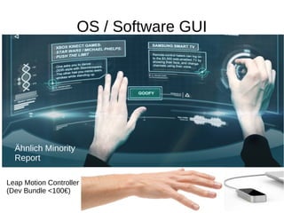 OS / Software GUI
Leap Motion Controller
(Dev Bundle <100€)
Ähnlich Minority
Report
 