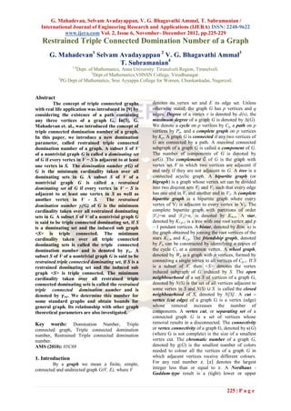 G. Mahadevan, Selvam Avadayappan, V. G. Bhagavathi Ammal, T. Subramanian /
   International Journal of Engineering Research and Applications (IJERA) ISSN: 2248-9622
             www.ijera.com Vol. 2, Issue 6, November- December 2012, pp.225-229
   Restrained Triple Connected Domination Number of a Graph
       G. Mahadevan1 Selvam Avadayappan 2 V. G. Bhagavathi Ammal3
                            T. Subramanian4
                   1,4
                    Dept. of Mathematics, Anna University: Tirunelveli Region, Tirunelveli.
                           2
                             Dept.of Mathematics,VHNSN College, Virudhunagar.
           3
             PG Dept.of Mathematics, Sree Ayyappa College for Women, Chunkankadai, Nagercoil.


Abstract
         The concept of triple connected graphs         denotes its vertex set and E its edge set. Unless
with real life application was introduced in [9] by     otherwise stated, the graph G has p vertices and q
considering the existence of a path containing          edges. Degree of a vertex v is denoted by d(v), the
any three vertices of a graph G. In[3], G.              maximum degree of a graph G is denoted by Δ(G).
Mahadevan et. al., was introduced the concept of        We denote a cycle on p vertices by Cp, a path on p
triple connected domination number of a graph.          vertices by Pp, and a complete graph on p vertices
In this paper, we introduce a new domination            by Kp. A graph G is connected if any two vertices of
parameter, called restrained triple connected           G are connected by a path. A maximal connected
domination number of a graph. A subset S of V           subgraph of a graph G is called a component of G.
of a nontrivial graph G is called a dominating set      The number of components of G is denoted by
of G if every vertex in V − S is adjacent to at least    𝜔(G). The complement 𝐺 of G is the graph with
one vertex in S. The domination number (G) of          vertex set V in which two vertices are adjacent if
G is the minimum cardinality taken over all             and only if they are not adjacent in G. A tree is a
dominating sets in G. A subset S of V of a              connected acyclic graph. A bipartite graph (or
nontrivial graph G is called a restrained               bigraph) is a graph whose vertex set can be divided
dominating set of G if every vertex in V − S is         into two disjoint sets V1 and V2 such that every edge
adjacent to at least one vertex in S as well as         has one end in V1 and another end in V2. A complete
another vertex in V - S.            The restrained      bipartite graph is a bipartite graph where every
domination number r(G) of G is the minimum             vertex of V1 is adjacent to every vertex in V2. The
cardinality taken over all restrained dominating        complete bipartite graph with partitions of order
sets in G. A subset S of V of a nontrivial graph G      |V1|=m and |V2|=n, is denoted by Km,n. A star,
is said to be triple connected dominating set, if S     denoted by K1,p-1 is a tree with one root vertex and p
is a dominating set and the induced sub graph           – 1 pendant vertices. A bistar, denoted by B(m, n) is
<S> is triple connected. The minimum                    the graph obtained by joining the root vertices of the
cardinality taken over all triple connected             stars K1,m and K1,n. The friendship graph, denoted
dominating sets is called the triple connected          by Fn can be constructed by identifying n copies of
domination number and is denoted by 𝜸tc. A              the cycle C3 at a common vertex. A wheel graph,
subset S of V of a nontrivial graph G is said to be     denoted by Wp is a graph with p vertices, formed by
restrained triple connected dominating set, if S is a   connecting a single vertex to all vertices of Cp-1. If S
restrained dominating set and the induced sub           is a subset of V, then <S> denotes the vertex
graph <S> is triple connected. The minimum              induced subgraph of G induced by S. The open
cardinality taken over all restrained triple            neighbourhood of a set S of vertices of a graph G,
connected dominating sets is called the restrained      denoted by N(S) is the set of all vertices adjacent to
triple connected domination number and is               some vertex in S and N(S) ∪ S is called the closed
denoted by 𝜸rtc. We determine this number for           neighbourhood of S, denoted by N[S]. A cut –
some standard graphs and obtain bounds for              vertex (cut edge) of a graph G is a vertex (edge)
general graph. Its relationship with other graph        whose removal increases the number of
theoretical parameters are also investigated.           components. A vertex cut, or separating set of a
                                                        connected graph G is a set of vertices whose
Key    words: Domination Number, Triple                 removal results in a disconnected. The connectivity
connected graph, Triple connected domination            or vertex connectivity of a graph G, denoted by κ(G)
number, Restrained Triple connected domination          (where G is not complete) is the size of a smallest
number.                                                 vertex cut. The chromatic number of a graph G,
AMS (2010): 05C69                                       denoted by χ(G) is the smallest number of colors
                                                        needed to colour all the vertices of a graph G in
1. Introduction                                         which adjacent vertices receive different colours.
        By a graph we mean a finite, simple,            For any real number 𝑥, 𝑥 denotes the largest
connected and undirected graph G(V, E), where V         integer less than or equal to 𝑥. A Nordhaus -
                                                        Gaddum-type result is a (tight) lower or upper


                                                                                                225 | P a g e
 