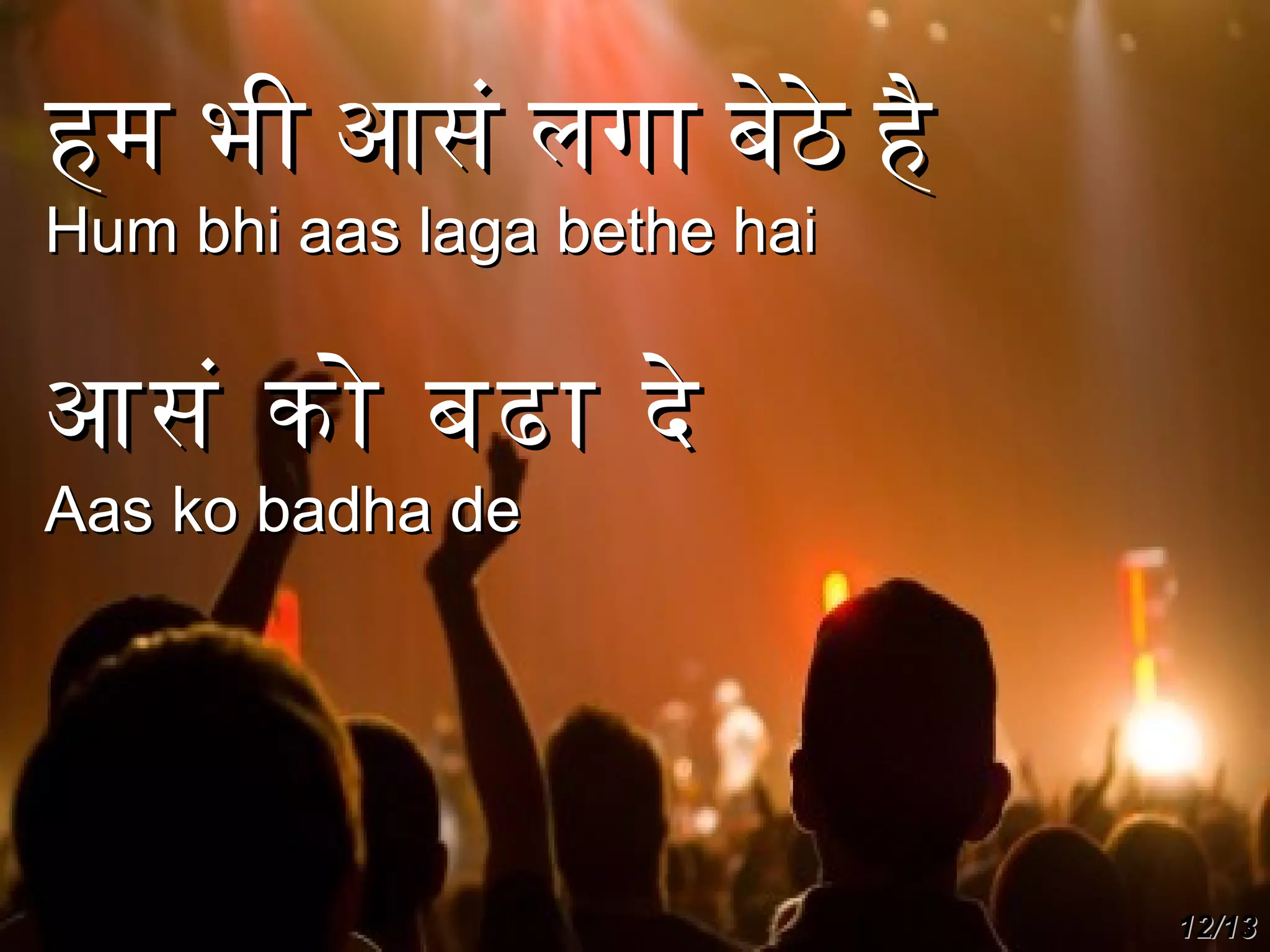 हम भी आसं लगा बेठे है
Hum bhi aas laga bethe hai

आसं को बढा दे
Aas ko badha de

12/13

 