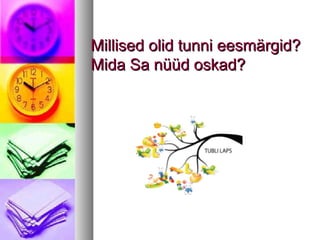 MMiilllliisseedd oolliidd ttuunnnnii eeeessmmäärrggiidd?? 
MMiiddaa SSaa nnüüüüdd oosskkaadd?? 
