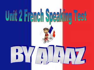 Unit 2 French Speaking Test BY AJAAZ 