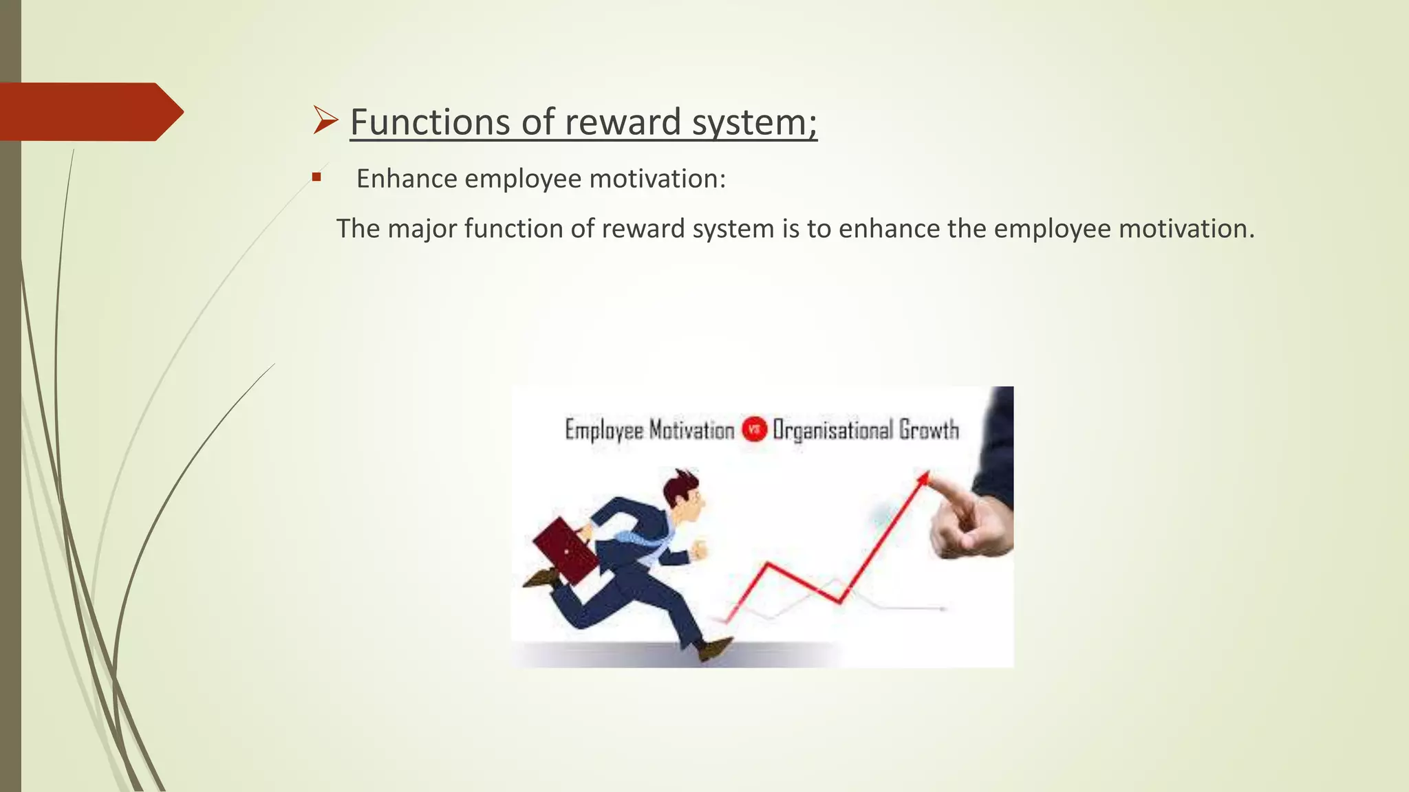  Functions of reward system;
 Enhance employee motivation:
The major function of reward system is to enhance the employee motivation.
 