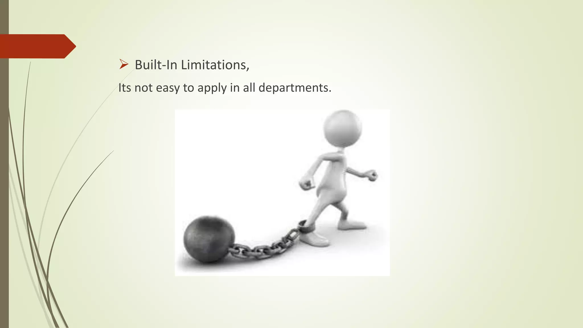  Built-In Limitations,
Its not easy to apply in all departments.
 