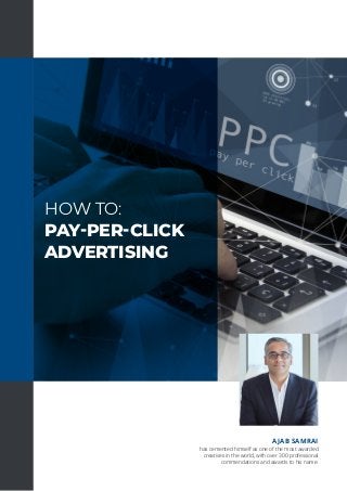HOW TO:
PAY-PER-CLICK
ADVERTISING
AJAB SAMRAI
has cemented himself as one of the most awarded
creatives in the world, with over 300 professional
commendations and awards to his name.
 