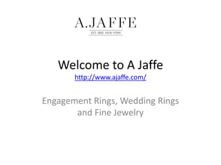 Welcome to A Jaffe
http://www.ajaffe.com/
Engagement Rings, Wedding Rings
and Fine Jewelry
 