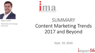 SUMMARY
Content Marketing Trends
2017 and Beyond
Akbar Jaffer
Marketing Technology
Executive
Sept. 19, 2016
 