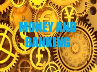 MONEY AND
BANKING
10/4/2013MONEY & BANKING
1
 