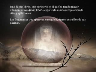 Uno de sus libros, que por cierto es el que ha tenido mayor difusión, es  No Ajahn Chah ., cuyo texto es una recopilación de citas y reflexiones. Los fragmentos que aparecen enseguida, fueron extraídos de sus páginas. 