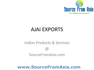 AJAI EXPORTS  Indian Products & Services @ SourceFromAsia.com 