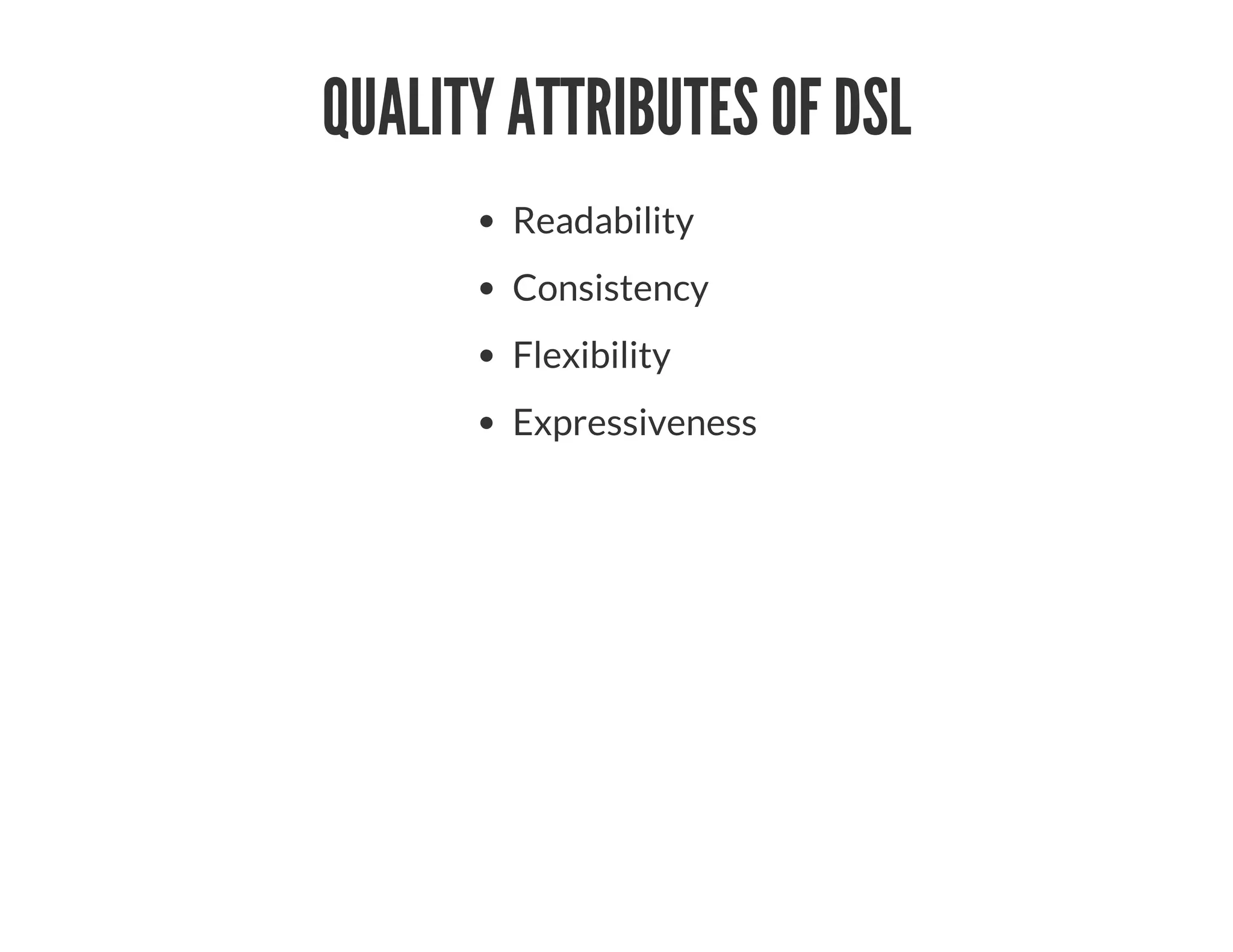 QUALITY ATTRIBUTES OF DSL
Readability
Consistency
Flexibility
Expressiveness
 