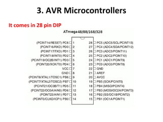 3. AVR Microcontrollers
It comes in 28 pin DIP
 