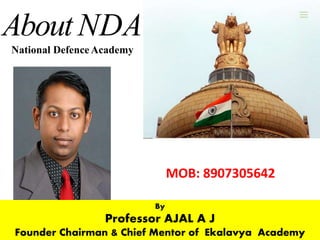 About NDA
National Defence Academy
MOB: 8907305642
By
Professor AJAL A J
Founder Chairman & Chief Mentor of Ekalavya Academy
 