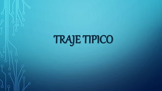 TRAJE TIPICO
 