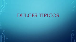 DULCES TIPICOS
 