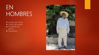EN
HOMBRES
 Camisa de manta
 Calzón de manta
 Sombrero de
palma
 Huaraches
 