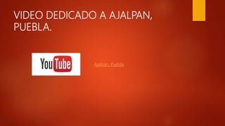 VIDEO DEDICADO A AJALPAN,
PUEBLA.
Ajalpan, Puebla.
 