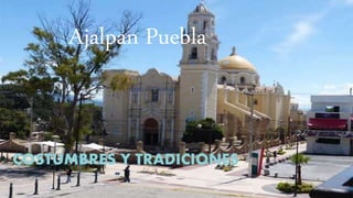 Ajalpan Puebla
COSTUMBRES Y TRADICIONES
 