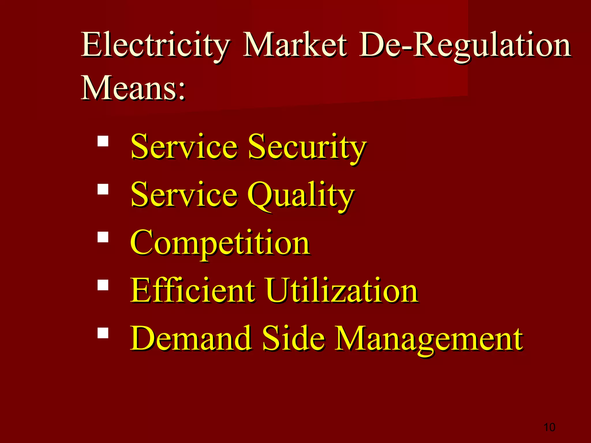 Electricity Market De-Regulation
Means:
 Service Security
 Service Quality
 Competition
 Efficient Utilization
 Demand Side Management
10

 