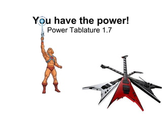 You have the power!
Power Tablature 1.7

 