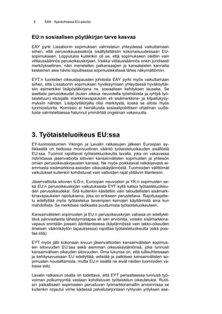 8     SAK · Ajankohtaisia EU-asioita



EU:n sosiaalisen pöytäkirjan tarve kasvaa
EAY pyrki Lissabonin sopimuksen valmistelun yhteydessä vaikuttamaan
siihen, että perusoikeusasiakirja sisällytettäisiin kokonaisuudessaan EU-
sopimukseen. Lopputulos kuitenkin oli se, että sopimukseen otettiin vain
viittaussäännös perusoikeuskirjaan. Vaikka viittaussäännös onkin juridisesti
merkityksellinen, näin menetellen palkansaajien ja kansalaisten kannalta
keskeinen asia hävisi lopullisessa sopimustekstissä lähes näkymättömiin.

EYT:n tuoreiden oikeustapausten johdosta EAY pyrki myös vaikuttamaan
siihen, että Lissabonin sopimuksen hyväksymisen yhteydessä hyväksyttäi-
siin esimerkiksi lisäpöytäkirjana ns. sosiaalisen kehityksen lauseke. Se
asettaisi perusoikeudet (kuten oikeus neuvotella työehdoista ja ryhtyä työ-
taisteluun) etusijalle markkinavapauksiin eli sisämarkkina- ja kilpailukysy-
myksiin nähden. Lisäpöytäkirjalla olisi merkitystä, koska se sitoisi myös
tuomioistuinta. Komissio ei heinäkuista sosiaalipoliittisen ohjelman uudis-
tusta valmisteltaessa halunnut ymmärtää ongelman vakavuutta.




3. Työtaisteluoikeus EU:ssa
EY-tuomioistuimen Vikingin ja Lavalin ratkaisujen jälkeen Euroopan ay-
liikkeellä on tiedossa monivuotinen vääntö työtaisteluoikeuden sisällöstä
EU:ssa. Tuomiot rajoittavat työtaisteluoikeutta tavalla, joka on vakavassa
ristiriidassa jäsenvaltioita sitovien kansainvälisten sopimusten ja yhteisön
omien perusoikeuskirjausten kanssa. Ne myös poikkeavat ratkaisevasti ai-
emmasta sisämarkkina-asioiden oikeuskäytännöstä. Tuomioiden välittömät
vaikutukset kuitenkin kohdistuvat vain valtioiden rajat ylittäviin tilanteisiin.

Jäsenvaltioita sitovien ILO:n, Euroopan neuvoston ja YK:n sopimusten se-
kä EU:n perusoikeuskirjan vaikutuksesta EYT kyllä katsoi työtaisteluoikeu-
den perusoikeudeksi. Sitä kuitenkin käsiteltiin vain taloudellisten sisämark-
kinavapauksien rajoituksena, joka on erikseen perusteltava. Rajoitusajatte-
lu edellyttää myös työtaistelua lievempien keinojen käyttämistä aina kun
mahdollista. Se merkitsee radikaalia puuttumista työtaisteluoikeuteen.

Kansainvälisten sopimusten ja EU:n perusoikeuskirjan valossa on edellytet-
tävä päinvastaista lähestymistapaa eli sen arviointia, voisiko sisämarkkina-
vapaus enintään jossain ääritilanteessa (käytännössä vain lakko-oikeuden
ilmeisen väärinkäytön tapauksessa) rajoittaa työtaisteluoikeutta (eikä pois-
taa sitä).

EYT myös jätti kokonaan sivuun jäsenvaltioiden kansainvälisten sopimus-
ten sitovuuden EU:ssa sekä aiemman oikeuskäytäntönsä, joka tunnusti
kansainvälisen oikeuden sitovuuden. Oma lukunsa on, että tullisuhteissaan
ja kehitysavussaan EU edellyttää, edistää ja palkitsee kansainvälisten so-
pimusten noudattamista, mutta EU:n sisällä ne eivät näiden tuomioiden va-
lossa sido.

Lavalin ratkaisun osalta on todettava, että EYT periaatteessa tunnusti työ-
voiman polkumyyntiä vastaan kohdistuvan työtaistelun oikeutetuksi. Ruot-
sin paikalliseen sopimiseen perustuvan työmarkkinamallin arvioinnissa se
kuitenkin nojautui viime kädessä palvelutarjontaan ryhtyvän yrityksen ase-
 