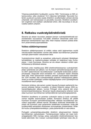 SAK · Ajankohtaisia EU-asioita   17


Yritysneuvostodirektiivi hyväksyttiin vuonna 1994. Toiminnassa on 820 yri-
tysneuvostoa, jotka edustavat 14,5 miljoonaa työntekijää. Neuvostot kui-
tenkin puuttuvat suuresta osasta direktiivin soveltamisalan piirissä olevista
yrityksistä: vain kolmasosaan on perustettu neuvosto. Direktiivin soveltami-
sen ongelmat ovat osaltaan vaikuttaneet siihen, että neuvostoja ei ole pe-
rustettu kaikkiin yrityksiin.




8. Ratkaisu vuokratyödirektiivistä
Slovenia sai aikaan neuvoston yhteisen kannan vuokratyödirektiivistä työ-
ministereiden neuvostossa 10.6.2008. Direktiivin etenemistä edisti Ison-
Britannian kolmikantainen sopu siitä, miten maassa voitaisiin poiketa direk-
tiivin yhdenvertaisuusperiaatteesta

Vaikea säätämisprosessi
Direktiivin säätämisprosessi oli erittäin vaikea sekä laajenemisen myötä
vahvistuneiden liberaalisten voimien että eräiden Ison-Britannian johtamien
vanhojen jäsenmaiden vastustuksen takia.

Vuokratyövoiman käyttö ja sosiaalinen polkumyynti erityisesti lähetettyjen
työntekijöiden ja maahanmuuttajien kohdalla on lisääntynyt koko Euroo-
passa – myös Suomessa. Slovenia sai siis aikaan ratkaisun erittäin ajan-
kohtaisessa ja tärkeässä asiassa.

Komissio antoi maaliskuussa 2002 direktiiviehdotuksensa vuokratyönteki-
jöiden työehdoista sen jälkeen, kun Euroopan työmarkkinaosapuolet vuon-
na 2001 epäonnistuivat neuvotteluissaan vuokratyötä koskevasta puiteso-
pimuksesta. Osapuolet olivat erimielisiä mm. vuokratyön käytön ehdoista
sekä siitä, miten tasaveroisen kohtelun periaate sopimuksessa toteutettai-
siin. EAY tavoitteli, että vuokratyöntekijän työehdot määräytyisivät palkka-
uksen ja muiden työehtojen suhteen käyttäjäyrityksen omiin työntekijöihinsä
noudattaman tason pohjalta.

Komission ehdotus, jota saman vuoden lopussa Euroopan parlamentin lau-
sunnon johdosta hieman muutettiin, oli jäissä Hollannin syksyn 2004 pu-
heenjohtajakauden jälkeen, kunnes Portugali viime syksynä teki oman
kompromissiehdotuksensa. Slovenian lopulta aikaansaama yhteinen kanta
ottaa huomioon Ison-Britannian kehittymättömän työmarkkinajärjestelmän.

Direktiivin tavoitteena on parantaa vuokratyön laatua ja luoda vuokratyö-
voiman käytölle asianmukaiset puitteet. Komission ehdotus otti pitkälti
huomioon Euroopan työmarkkinaosapuolten välisissä neuvotteluissa saa-
vutetut osapuolten yhteiset kannat. Muutettua ehdotusta tehdessään ko-
missio otti huomioon osan parlamentin esittämistä muutoksista, mutta jätti
hyväksymättä esimerkiksi ehdotuksen kynnysaikojen poistamisesta. Direk-
tiivi kuuluu yhteispäätösmenettelyyn, jossa parlamentilla on veto-oikeus.

Portugalin puheenjohtajuuskaudella direktiivin aikaansaaminen kilpistyi
Ison-Britannian vastustukseen. Työväenpuolueen hallitus tuki maan työn-
antajajärjestön CBI:n kantoja, joissa vastustettiin direktiiviehdotuksen kes-
keistä säännöstä. Sen mukaan vuokratyöntekijän työehtojen tulee olla yh-
 