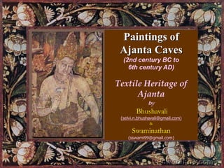Paintings of Ajanta Caves(2nd century BC to 6th century AD)Textile Heritage of AjantabyBhushavali(selvi.n.bhushavali@gmail.com)&Swaminathan(sswami99@gmail.com) 