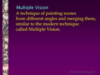 Multiple Vision,[object Object],A technique of painting scenes ,[object Object],from different angles and merging them, ,[object Object],similar to the modern technique ,[object Object],called Multiple Vision. ,[object Object]