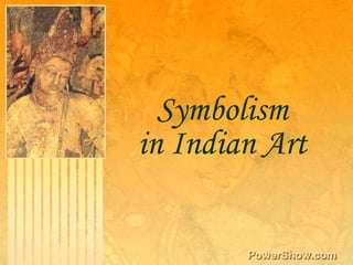Symbolism,[object Object],in Indian Art,[object Object]