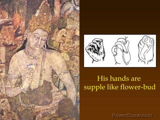 His hands are <br />supple like flower-bud<br />