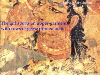 Maha-janaka Jataka, Cave 1,[object Object],The girl sports an upper-garment ,[object Object],with rows of geese printed on it,[object Object]