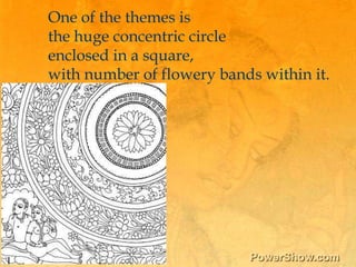 One of the themes is <br />the huge concentric circle <br />enclosed in a square, <br />with number of flowery bands withi...