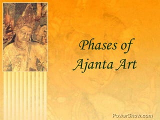 Phases of <br />Ajanta Art<br />