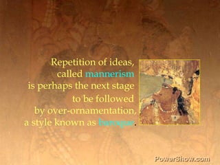 Repetition of ideas, <br />called mannerism<br />is perhaps the next stage <br />to be followed <br />by over-ornamentatio...