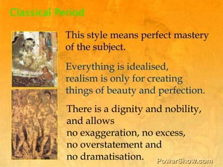 Classical Period<br />This style means perfect mastery <br />of the subject.<br />Everything is idealised, <br />realism i...