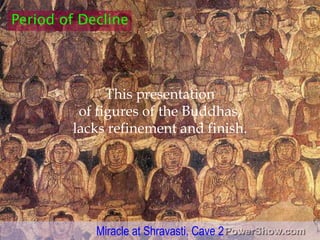 Period of Decline<br />This presentation <br />of figures of the Buddhas, <br />lacks refinement and finish.<br />Miracle ...