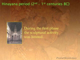 Hinayana period (2nd - 1st centuries BC)<br />During the first phase<br />the sculptural activity<br />was limited. <br />