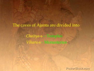 The caves of Ajanta are divided into<br />Chaitya-s– Temples<br />Vihara-s- Monasteries<br />