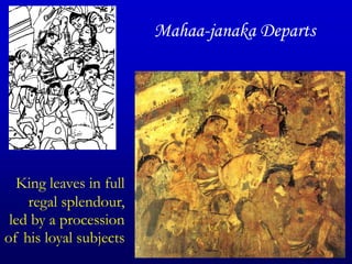 Mahaa-janaka Departs,[object Object],King leaves in full,[object Object],regal splendour,,[object Object],led by a procession,[object Object],of his loyal subjects,[object Object]