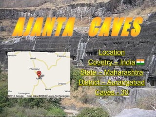 Location
   Country – India
State – Maharashtra
District – Aurangabad
      Caves - 30
 
