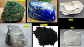 glauconite
lapis lazuli
kaolin
gypsum
lime
Black soot
 