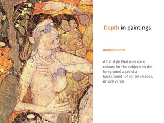 Depth in paintings
animnonnata
A flat style that uses dark
colours for the subjects in the
foreground against a
background of lighter shades,
or vice versa
 