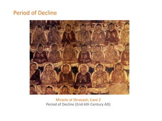 Period of Decline
Miracle at Shravasti, Cave 2
Period of Decline (End-6th Century AD)
 