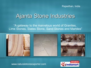 Ajanta Stone Industries “ A gateway to the marvelous world of Granites,  Lime Stones, Slates Stone, Sand Stones and Marbles” 